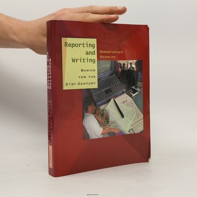 Reporting and Writing: Basics for the 21st Century  |  Christopher Scanlan