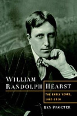 William Randolph Hearst: The Early Years, 1863-1910 by Ben Procter (English) Har