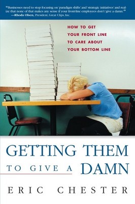 Getting Them to Give a Damn: How to Get Your Front Line to Care about Your B...