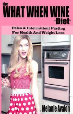 The What When Wine Diet: Paleo and Intermittent Fasting for Health and Weight...