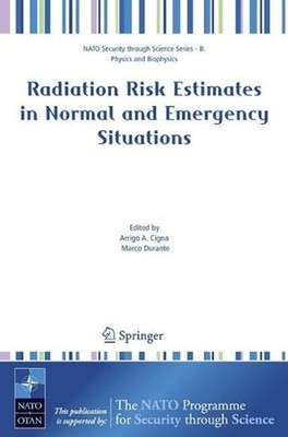 Radiation Risk Estimates in Normal and Emergency Situations by Arrigo A. Cigna (
