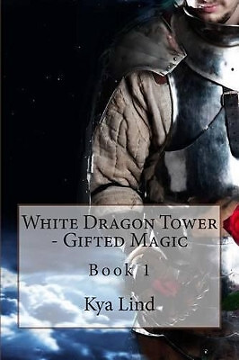 White Dragon Tower   Gifted Magic: Book 1 By Kya Lind - New Copy - 9781500918484
