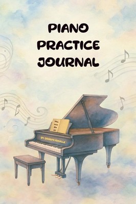 Piano Practice Journal: Music Lesson Notebook, Practice Log & Tracker for Piano