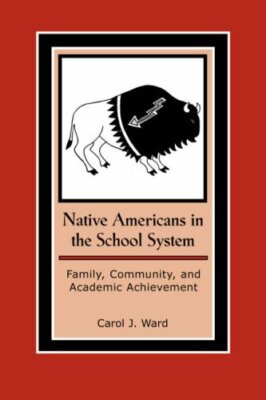 Native Americans in the School System: Family, Community, and Academic Achiev-,
