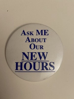 Ask Me About Our New Hours Pin Back Button P92