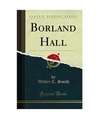 Borland Hall (Classic Reprint), Walter C. Smith