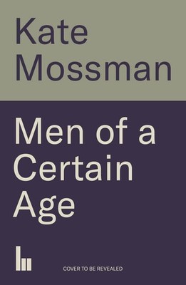 Men of a Certain Age Kate Mossman