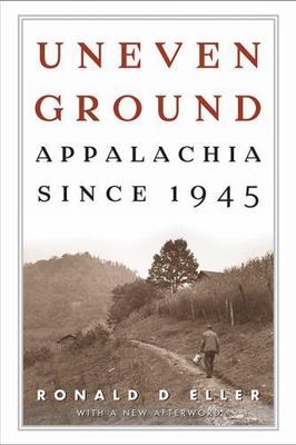 Uneven Ground: Appalachia since 1945 by Ronald D Eller: GOOD