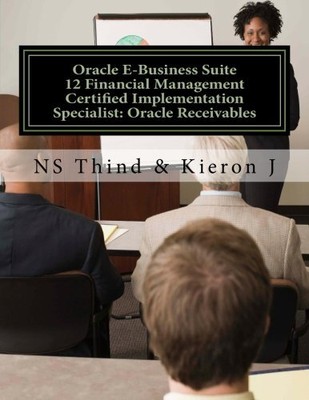 ORACLE E-BUSINESS SUITE 12 FINANCIAL MANAGEMENT CERTIFIED By N S Thind & Kieron
