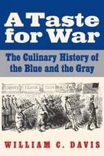 A Taste for War: The Culinary History of the Blue and the Gray, Davis, William C