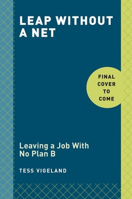 Leap: Leaving a Job with No Plan B to Find the Career and Life You Really Wa...