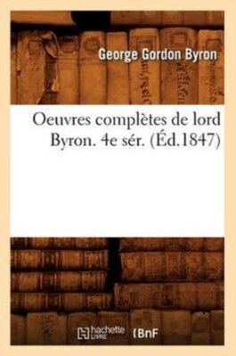 BYRON G G - Oeuvres compltes de lord Byron. 4e sr. d.1847 - New p - X555z