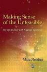 Making Sense of the Unfeasible: My Life Journey with Asperger Syndrome by Marc Fleisher (Paperback, 2003)
