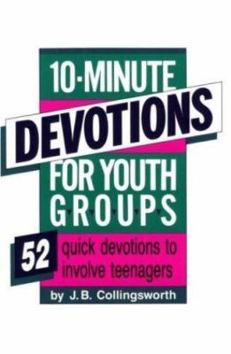 10 Minute Devotions for Youth Groups by J. B. Collingsworth