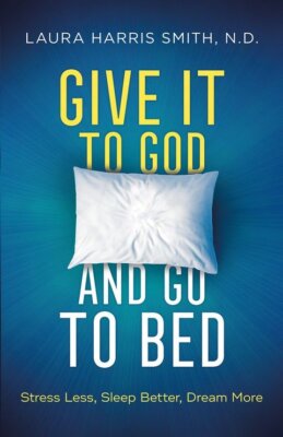 Give It to God and Go to Bed: Stress Less, Sleep Better, Dream More - Laura Harr