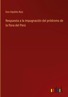 Don HipóLito Ruiz | Respuesta A La ImpugnacióN Del PróDromo De La Flora Del Perú