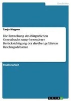 Tanja Wagner | Die Entstehung Des BüRgerlichen Gesetzbuchs Unter Besonderer...