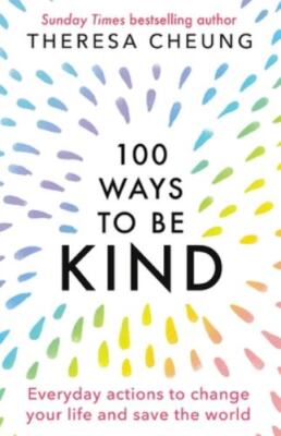 100 Ways to Be Kind: Everyday actions to change your life and save the world,...