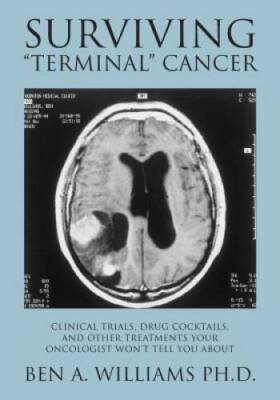 Surviving Terminal Cancer: Clinical Trials, Drug Cocktails, and Other T - GOOD