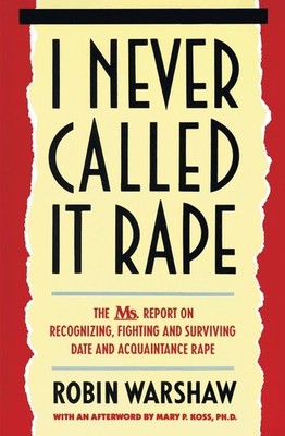 I Never Called It Rape: The Ms. Report on Recognizing, Fighting, and Survivi...