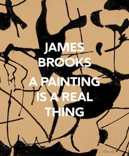 James Brooks James Brooks: A Painting Is a Real Thing (Copertina rigida)
