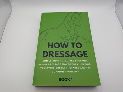 How To Dressage (Book 1): Simple 'How-To' Guides Breaking Down Dressage Movement