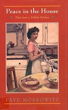 Peace in the House: Tales from a Yiddish Kitchen by Faye Moskowitz