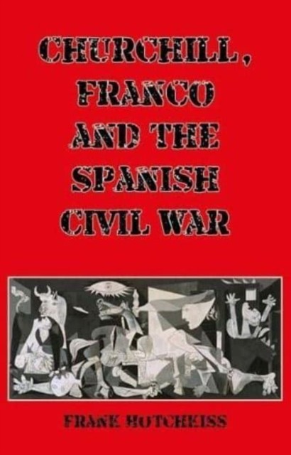 Churchill, Franco and the Spanish Civil War by Frank Hotchkiss (Paperback Book)