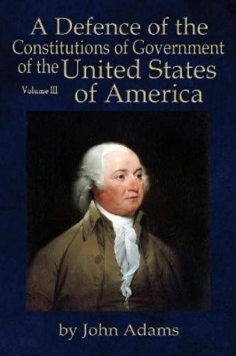 John Adams A Defence of the Constitutions of Government of the Unite (Paperback)
