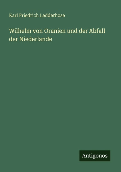 Karl Friedrich Ledderhose | Wilhelm Von Oranien Und Der Abfall Der Niederlande-image