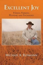 Excellent Joy: Fishing, Farming, Hunting, and Psychology - Paperback - GOOD