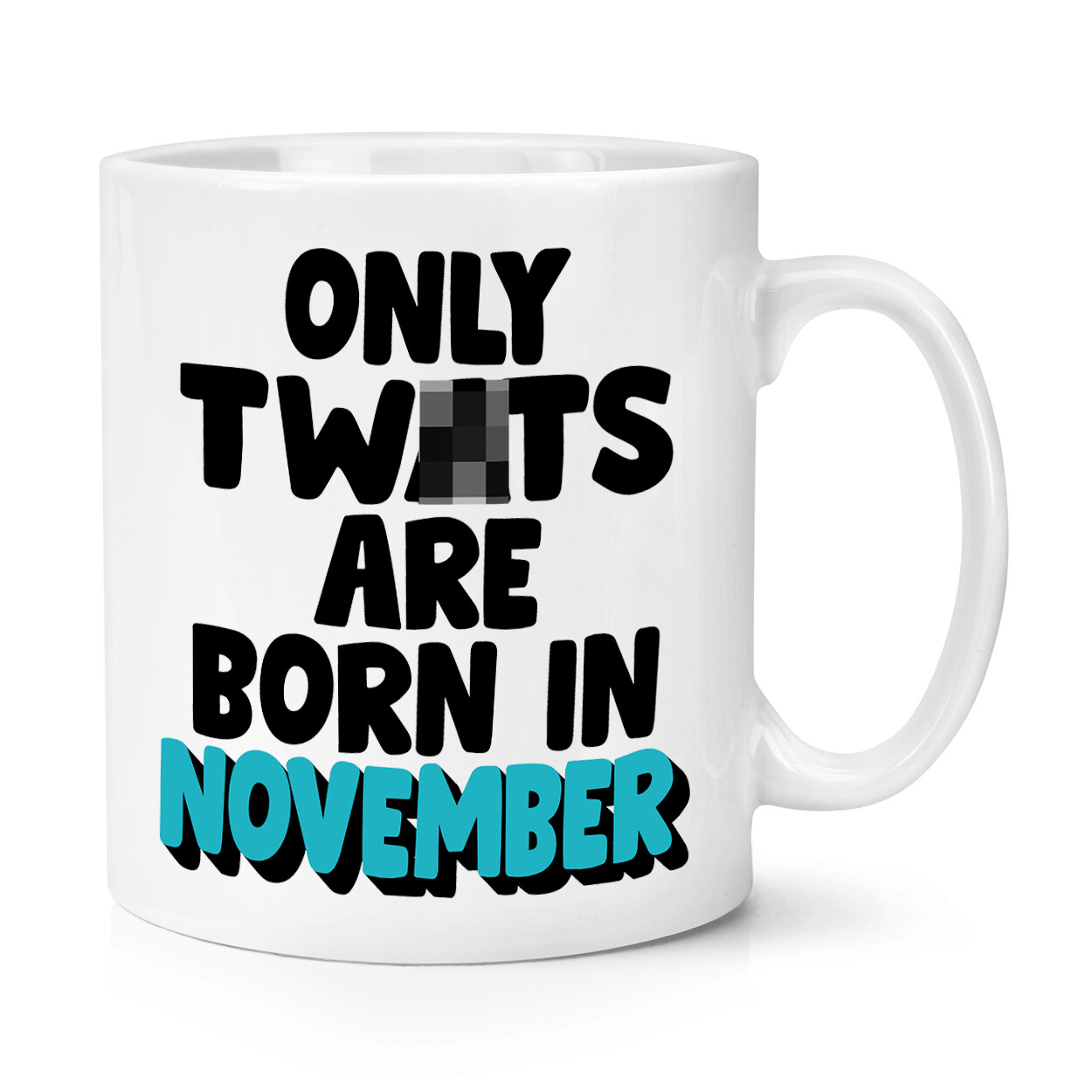 Only Tw*ts Are Born In November 10oz Mug Cup Rude Birthday Dad Sister Brother