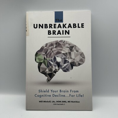 The Unbreakable Brain: Shield Your Brain From Cognitive Decline...For Life!