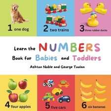 Learn the Numbers Book: for Babies and Toddlers The Early Learning Series by G