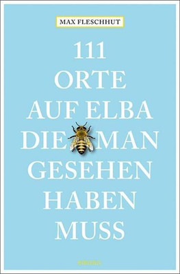 111 Orte auf Elba, die man gesehen haben muss | Reiseführer | Max Fleschhut