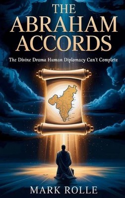 The Abraham Accords: The Divine Drama Human Diplomacy Can't Complete by Mark Rol