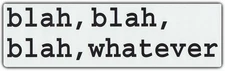 Funny Bumper Sticker: Blah, Blah, Blah, Whatever