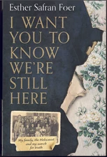 I Wan't You to Know We're Still Here ; by Esther Safran Foer - Trade Paperback