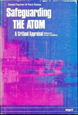 Safeguarding the atom. A critical appraisal. Edited by Jozef Goldblat. Stockholm