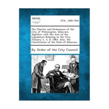 The Charter and Ordinances of the City of Wilmington, Delaware, Together with...
