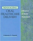 Managing Oral Healthcare Delivery: A Resource for the Dental Professional by Catherine L. Ganssle (Paperback, 1995)