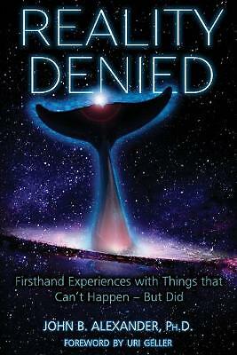 Reality Denied: Firsthand Experiences with Things that Can't Happen - But Did...