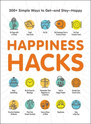 Happiness Hacks: 300+ Simple Ways to Get and Stay Happy (Life Hacks Seri...