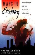 Maps to Ecstasy: Teachings of an Urban Shaman by