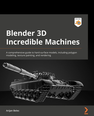 Blender 3D Incredible Models: A comprehensive guide to hard-surface modeling,...