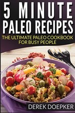 5 Minute Paleo recipes: The Ultimate Paleo Cookbook For Busy People, Doepker-,