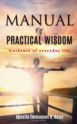 Manual Of Practical Wisdom: For the..., Adjei, Emmanuel
