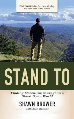 Stand to: Finding Masculine Courage in - Paperback, by Shawn Brower - Very Good
