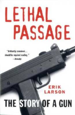 Lethal Passage: The Story of a Gun - Paperback By Larson, Erik - GOOD
