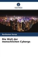 Ravikumar Kurup | Die Welt Der Menschlichen Cyborgs | Taschenbuch | Deutsch